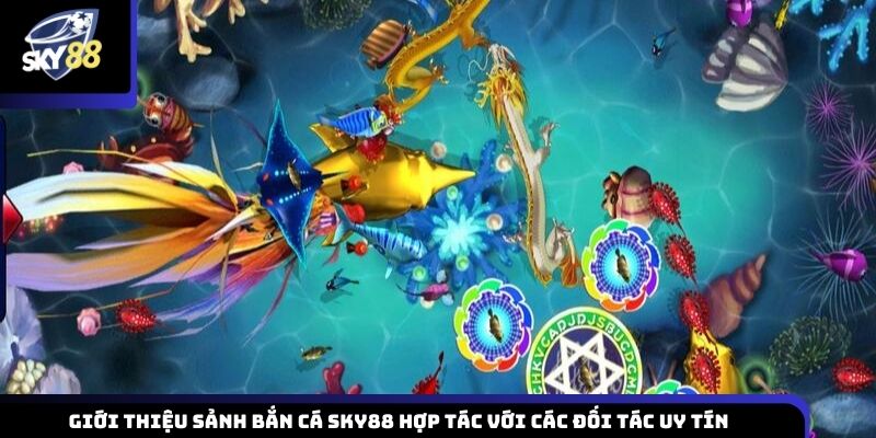 Giới thiệu sảnh bắn cá Sky88 với sự hợp tác từ các nhà cung cấp game uy tín