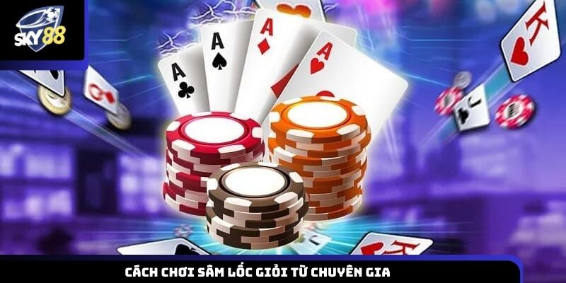 Cách chơi sâm lốc giỏi từ chuyên gia