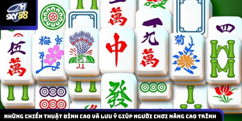 Chiến thuật đỉnh cao và lưu ý giúp hội viên nâng cao trình độ chơi Mạt Chược