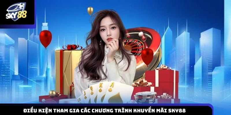 Điều kiện và quy định cần đáp ứng để hội viên tham gia các chương trình ưu đãi Sky88