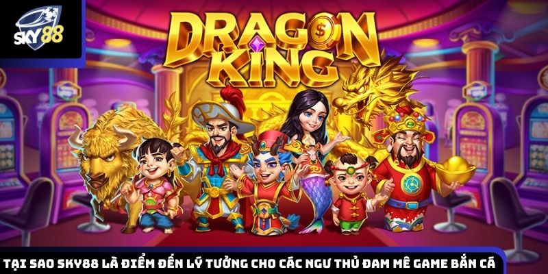 Lý do Sky88 là điểm đến lý tưởng cho các ngư thủ thích chơi game bắn cá 3D