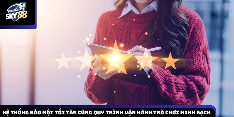 Công nghệ bảo mật hiện đại kết hợp quy trình vận hành trò chơi rõ ràng, minh bạch