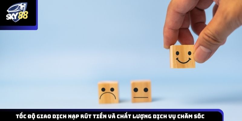 Hiệu suất xử lý nạp rút và mức độ chuyên nghiệp của dịch vụ hỗ trợ khách hàng